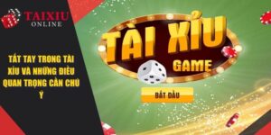 Tất Tay Trong Tài Xỉu - Những Điều Quan Trọng Cần Phải Chú Ý